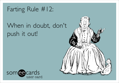 Farting Rule #12:

When in doubt, don't
push it out!