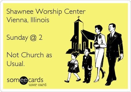 Shawnee Worship Center
Vienna, Illinois

Sunday @ 2

Not Church as
Usual.