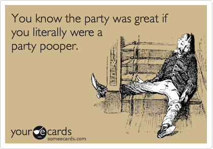 You know the party was great if you literally were a
party pooper.