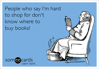 People who say I'm hard
to shop for don't
know where to
buy books!