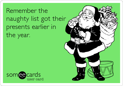 Remember the
naughty list got their
presents earlier in
the year.