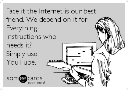 Face it the Internet is our best
friend. We depend on it for
Everything.. 
Instructions who
needs it? 
Simply use 
YouTube.