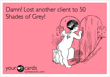 Damn! Lost another client to 50 Shades of Grey!