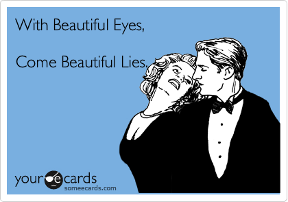 With Beautiful Eyes,
Come Beautiful Lies.