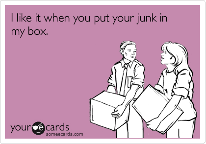 I've got room in my box for your junk.