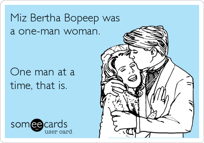 Miz Bertha Bopeep was
a one-man woman.
 

One man at a
time, that is.