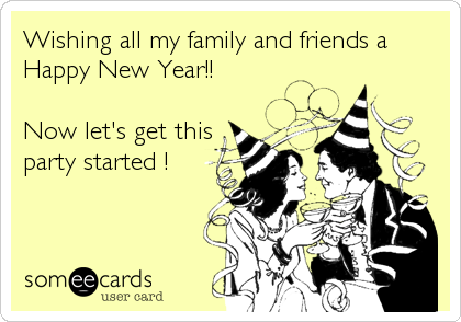 Wishing all my family and friends a
Happy New Year!!

Now let's get this
party started !
