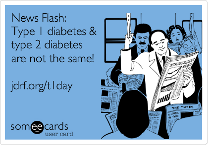 News Flash%3A
Type 1 diabetes %26
type 2 diabetes
are not the same!

jdrf.org/t1day 