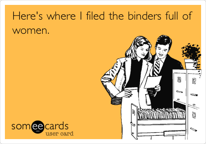 Here's where I filed the binders full of
women.