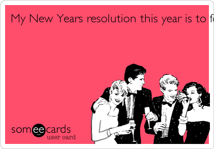 My New Years resolution this year is to forget the previous year entirely by the consumption of alcohol.