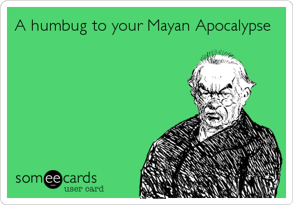 A humbug to your Mayan Apocalypse
