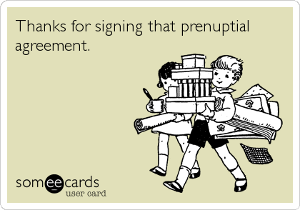 Thanks for signing that prenuptial
agreement.
