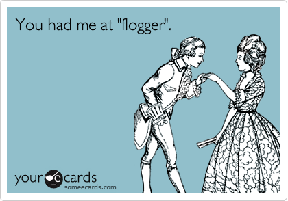 You had me at "flogger".