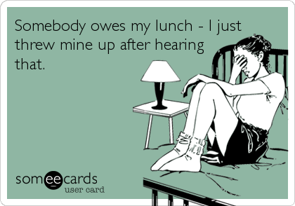 Somebody owes my lunch - I justthrew mine up after hearingthat.