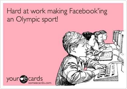 Hard at work making Facebook'ing an Olympic sport!