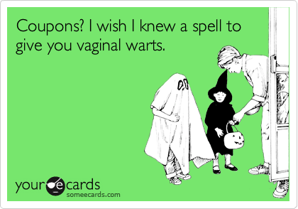 Coupons? I wish I knew a spell to give you vaginal warts.