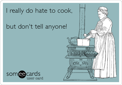 I really do hate to cook,

but don't tell anyone!