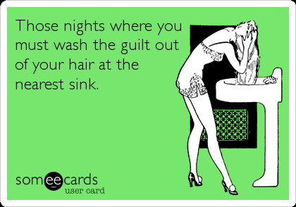 Those nights where you
must wash the guilt out
of your hair at the
nearest sink.