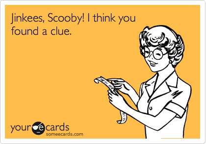 Jinkees, Scooby! I think you
found a clue.