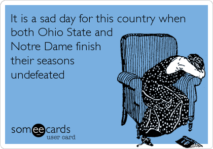 It is a sad day for this country when
both Ohio State and
Notre Dame finish
their seasons
undefeated
