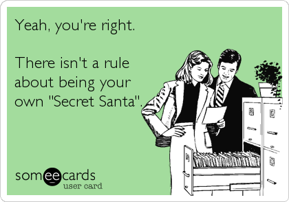 Yeah, you're right. 

There isn't a rule
about being your
own "Secret Santa".