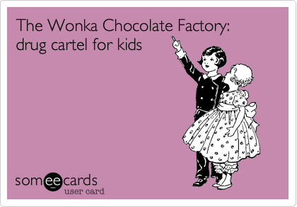 The Wonka Chocolate Factory: drug cartel for kids
