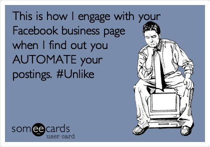 This is how I engage with 
your Facebook business 
page when I find out you
AUTOMATE your
postings. #Unlike