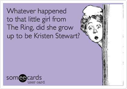 Whatever happened
to that little girl from
The Ring%2C did she grow 
up to be Kristen Stewart%3F