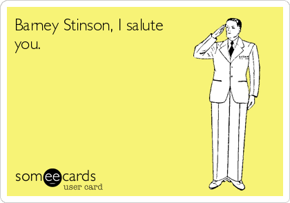 Barney Stinson, I salute
you.
