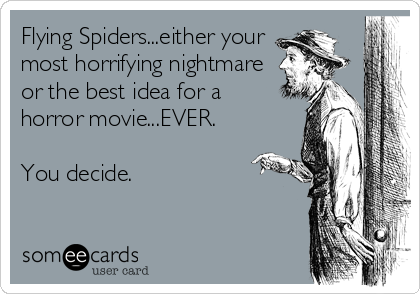 Flying Spiders...either your
most horrifying nightmare
or the best idea for a
horror movie...EVER. 

You decide.