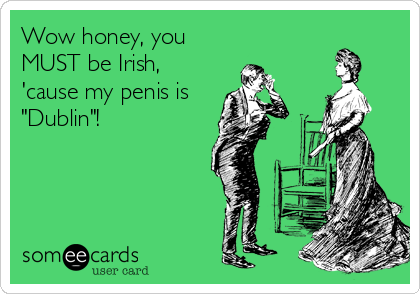you must be irish because my dick Exercises for tight vagina