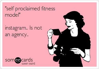 "self proclaimed fitness
model" 

instagram.. Is not
an agency..
