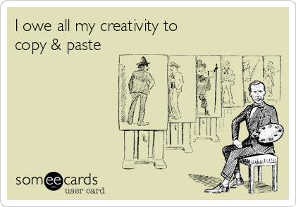 I owe all my creativity to
copy & paste