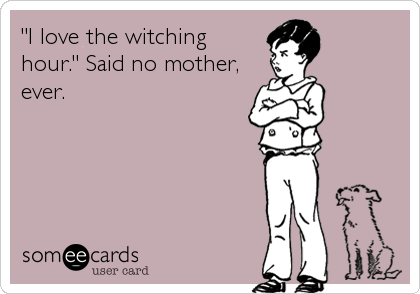 "I love the witching
hour." Said no mother,
ever.