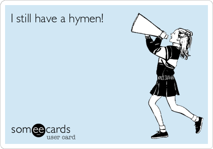 I still have a hymen!
