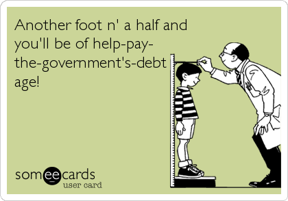 Another foot n' a half and
you'll be of help-pay-
the-government's-debt
age!