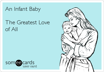 An Infant Baby

The Greatest Love 
of All
