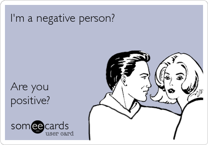 I'm a negative person?




Are you
positive?