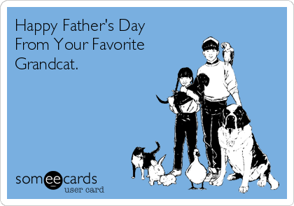 Happy Father's Day
From Your Favorite
Grandcat.