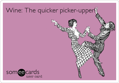 Wine: The quicker picker-upper!