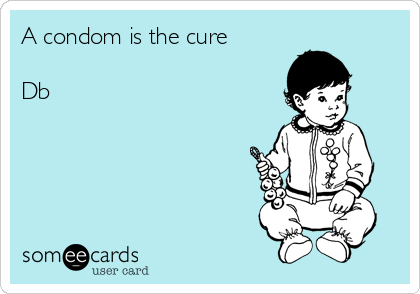 A condom is the cure

Db