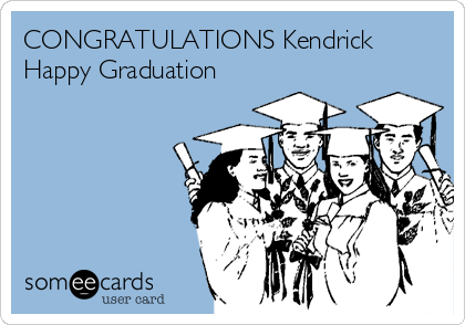 CONGRATULATIONS Kendrick
Happy Graduation