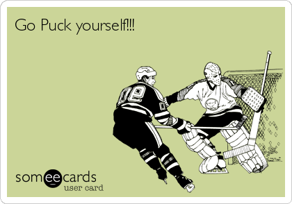Go Puck yourself!!!
