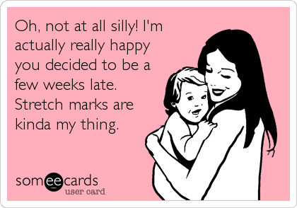 Oh, not at all silly! I'm
actually really happy
you decided to be a
few weeks late.
Stretch marks are
kinda my thing.