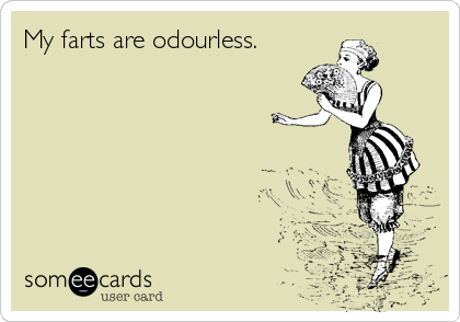 My farts are odourless.