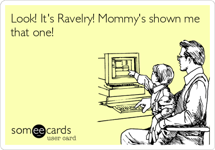 Look! It's Ravelry! Mommy's shown me
that one!