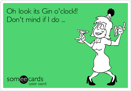 Oh look its Gin o'clock!! Don't mind if I do ... | Drinking Ecard