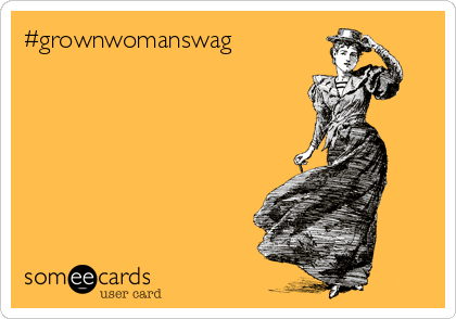 #grownwomanswag