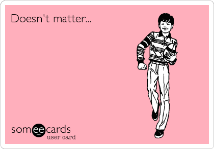 Doesn't matter...