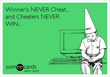 Winner's NEVER Cheat...
and Cheaters NEVER 
WIN...